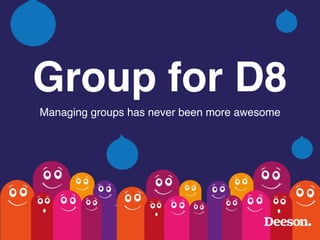 Group for D8
Managing groups has never been more awesome
 