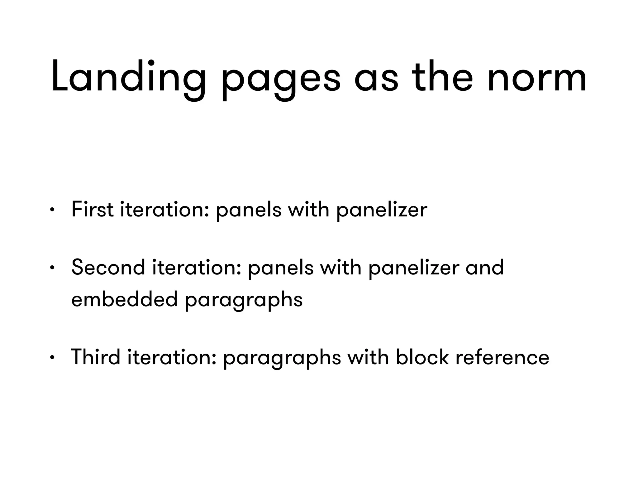 Landing pages as the norm
• First iteration: panels with panelizer
• Second iteration: panels with panelizer and
embedded paragraphs
• Third iteration: paragraphs with block reference
 