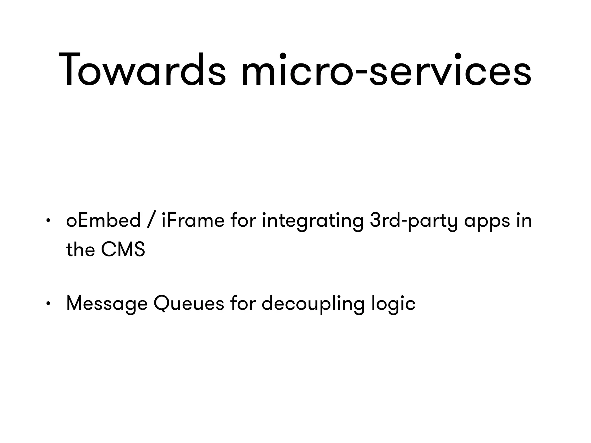 Towards micro-services
• oEmbed / iFrame for integrating 3rd-party apps in
the CMS
• Message Queues for decoupling logic
 