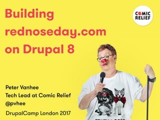 Building
rednoseday.com
on Drupal 8
Peter Vanhee 
Tech Lead at Comic Relief 
@pvhee
DrupalCamp London 2017
 