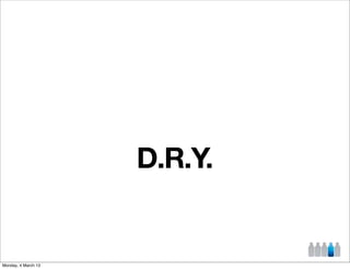 D.R.Y.


Monday, 4 March 13
 