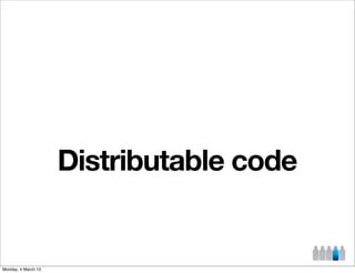 Distributable code


Monday, 4 March 13
 