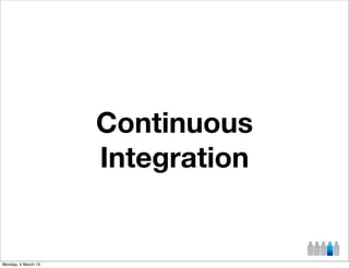 Continuous
                     Integration


Monday, 4 March 13
 