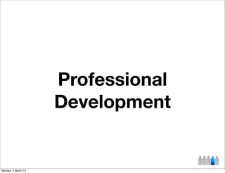 Professional
                     Development


Monday, 4 March 13
 