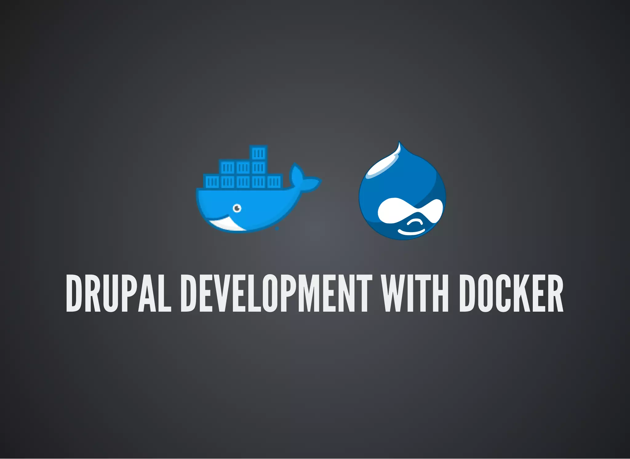 DRUPAL DEVELOPMENT WITH DOCKERDRUPAL DEVELOPMENT WITH DOCKER
 