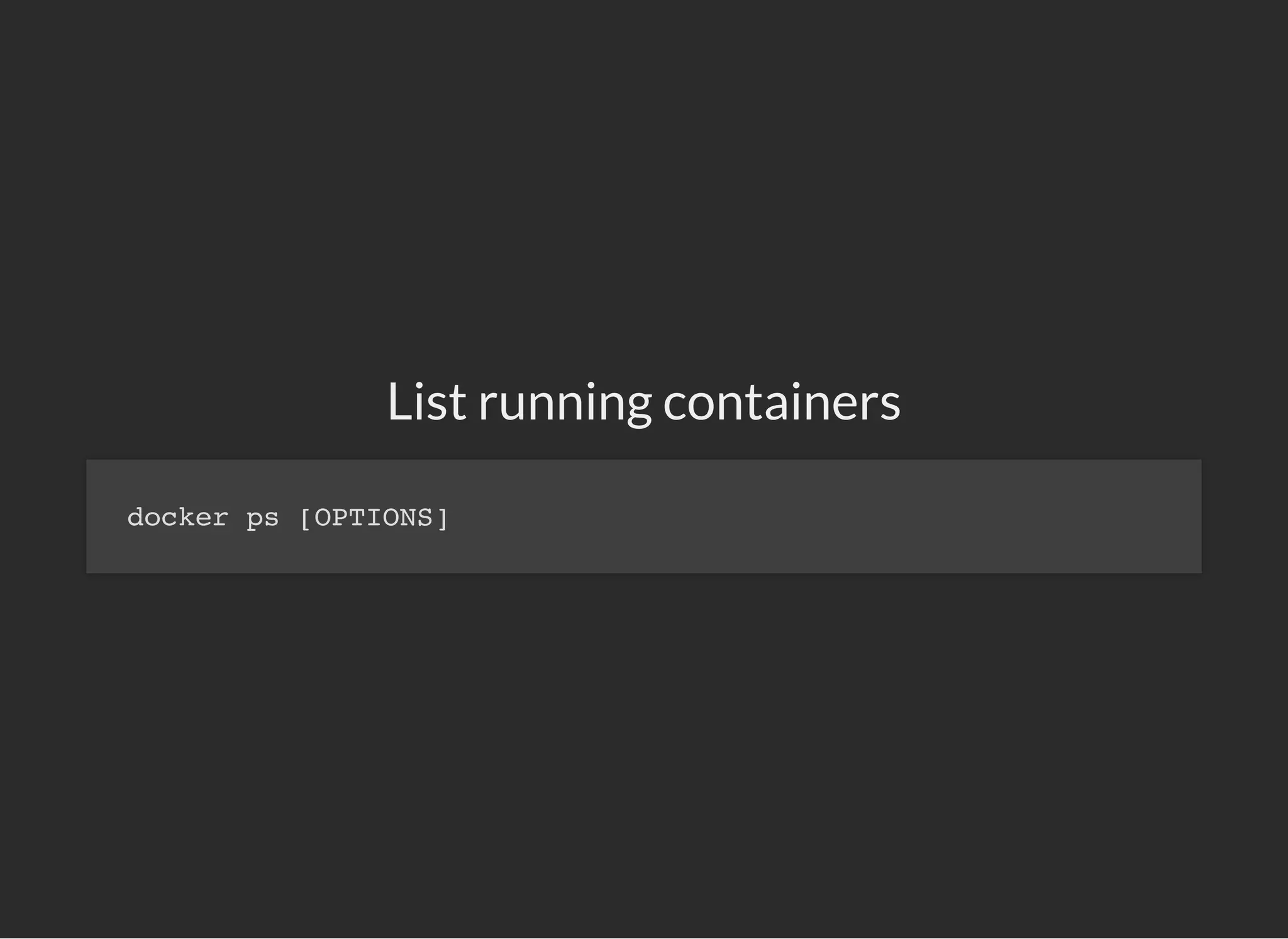 List running containers
docker ps [OPTIONS]
 