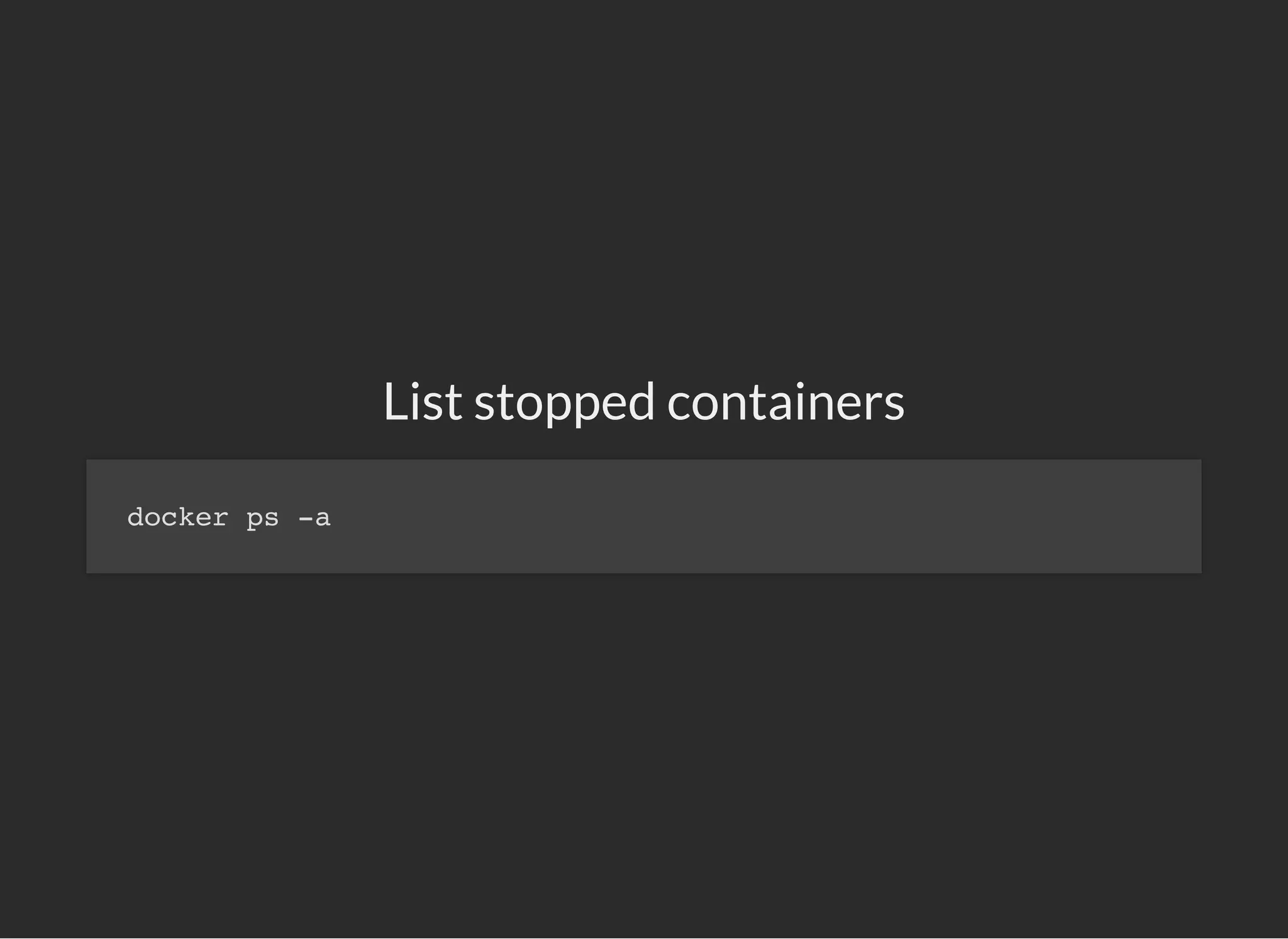 List stopped containers
docker ps -a
 