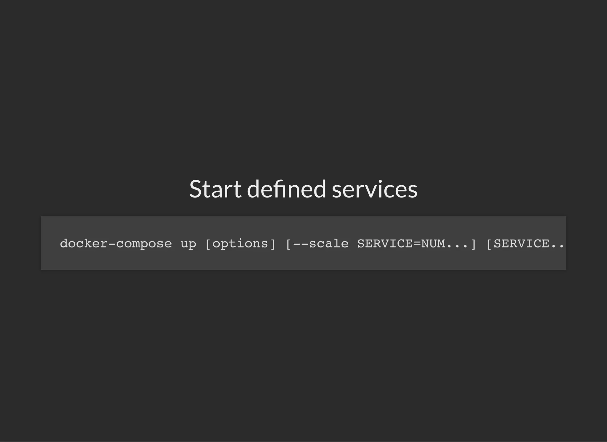 Start de ned services
docker-compose up [options] [--scale SERVICE=NUM...] [SERVICE..
 