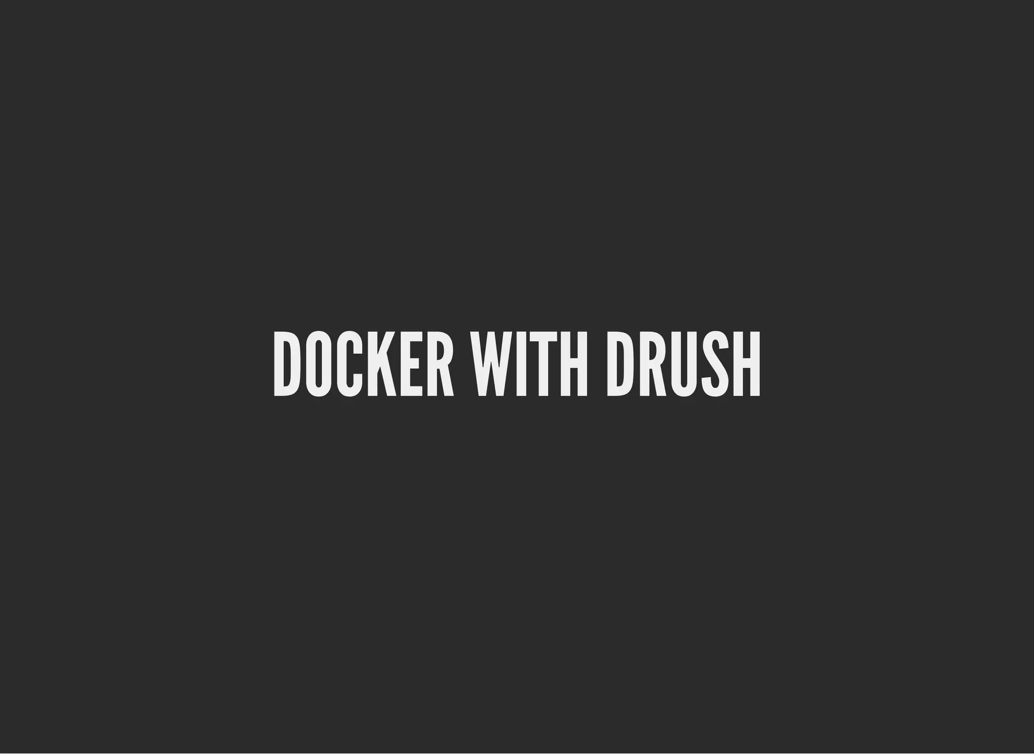 DOCKER WITH DRUSHDOCKER WITH DRUSH
 