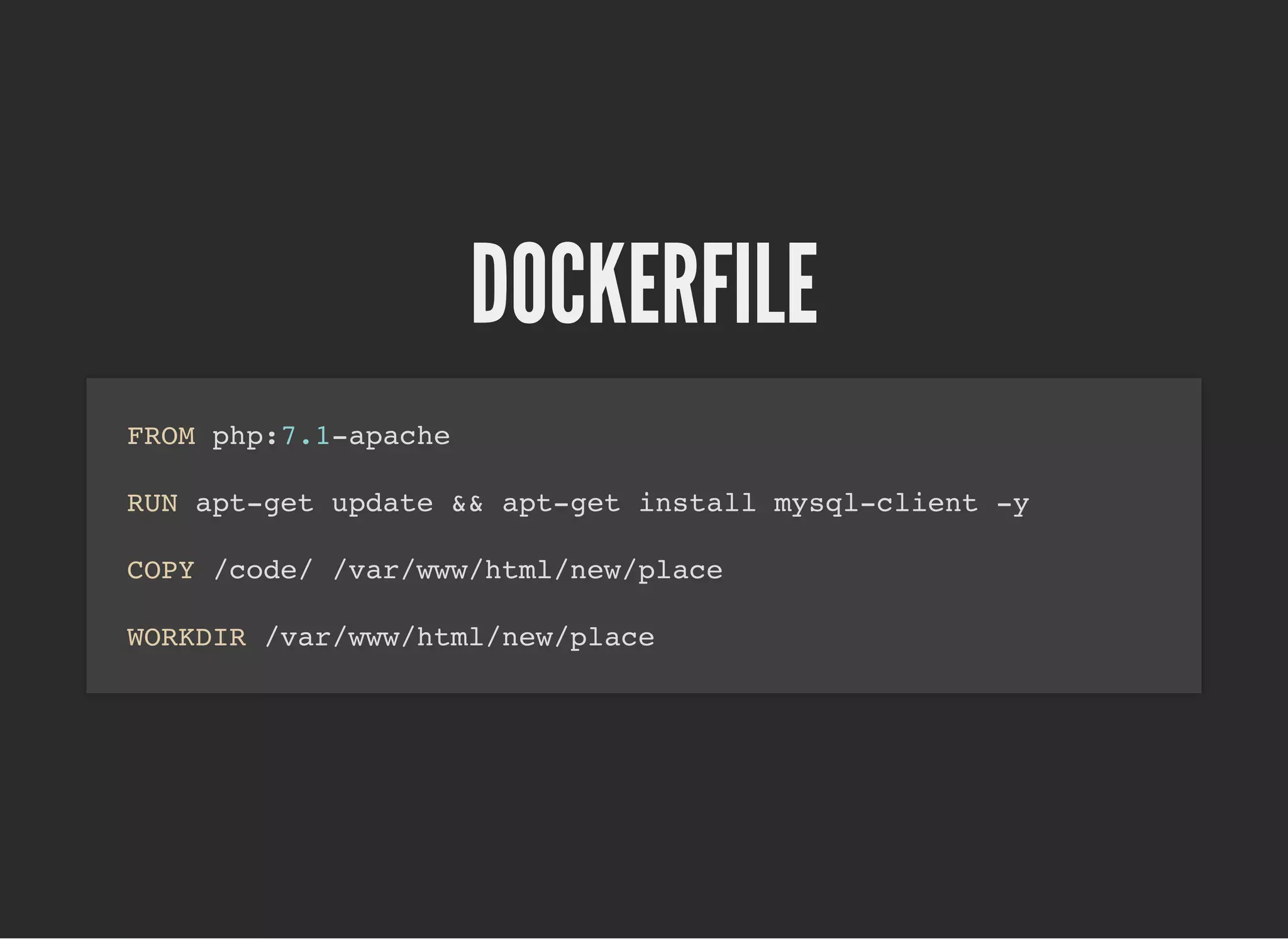 DOCKERFILEDOCKERFILE
FROM php:7.1-apache
RUN apt-get update && apt-get install mysql-client -y
COPY /code/ /var/www/html/new/place
WORKDIR /var/www/html/new/place
 