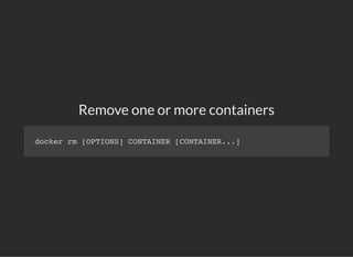 Remove one or more containers
docker rm [OPTIONS] CONTAINER [CONTAINER...]
 
