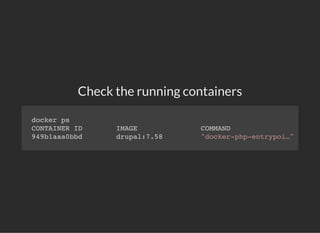 Check the running containers
docker ps
CONTAINER ID IMAGE COMMAND
949b1aaa0bbd drupal:7.58 "docker-php-entrypoi…"
 