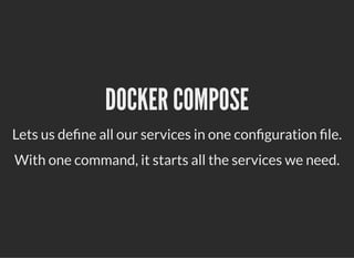 DOCKER COMPOSEDOCKER COMPOSE
Lets us de ne all our services in one con guration le.
With one command, it starts all the services we need.
 