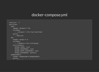 docker-compose.yml
version: "3"
services:
web:
image: drupal:7.58
volumes:
- ./drupal-7.59:/var/www/html
ports:
- 8080:80
db:
image: mysql:5.6
volumes:
- ./dbdata:/var/lib/mysql
environment:
MYSQL_USER: root
MYSQL_PASSWORD: root
MYSQL_ROOT_PASSWORD: root
MYSQL_DATABASE: default
phpmyadmin:
image: phpmyadmin/phpmyadmin
ports:
8081 80
 