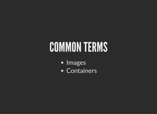 COMMON TERMSCOMMON TERMS
Images
Containers
 