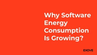 Why Software
Energy
Consumption
Is Growing?
 