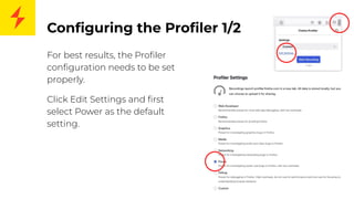 Conﬁguring the Proﬁler 1/2
For best results, the Proﬁler
conﬁguration needs to be set
properly.
Click Edit Settings and ﬁrst
select Power as the default
setting.
 