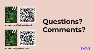 Questions?
Comments?
exove.com/ﬁ/vihrea-koodi
exove.com/green-code
 