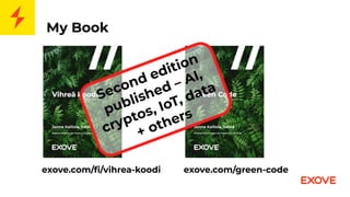 My Book
exove.com/ﬁ/vihrea-koodi exove.com/green-code
Second edition
published – AI,
cryptos, IoT, data
+ others
 