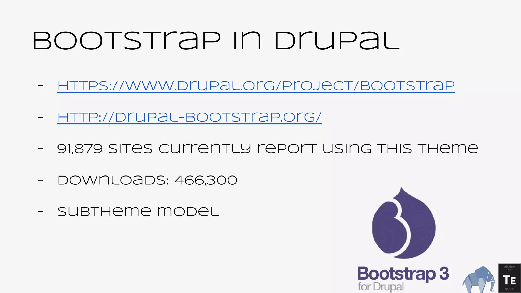 BootsTrap In Drupal
- https://www.drupal.org/project/bootstrap
- http://drupal-bootstrap.org/
- 91,879 sites currently report using this theme
- Downloads: 466,300
- Subtheme model
 