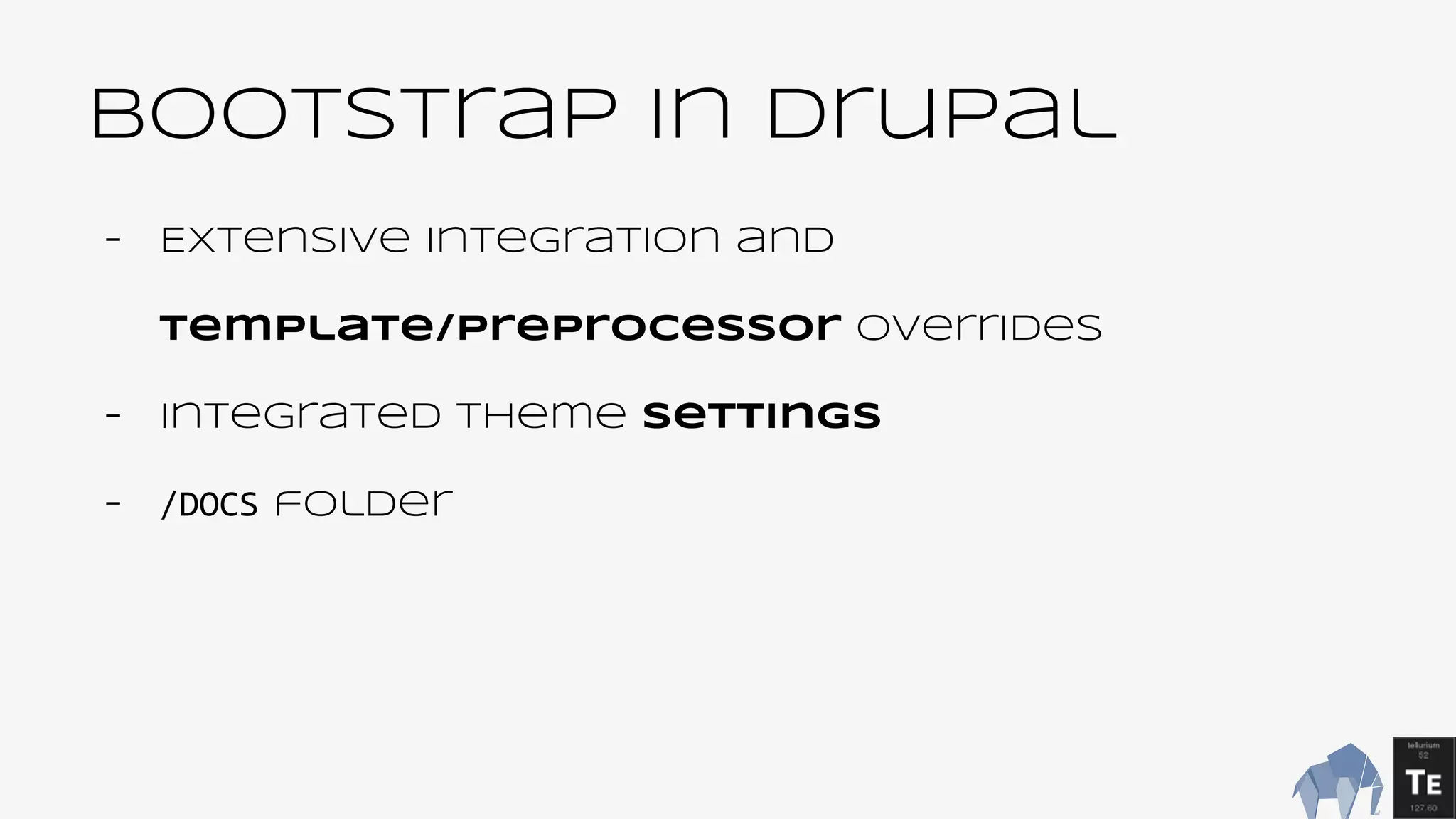 BootsTrap In Drupal
- Extensive integration and
template/preprocessor overrides
- Integrated Theme settings
- /DOCS folder
 
