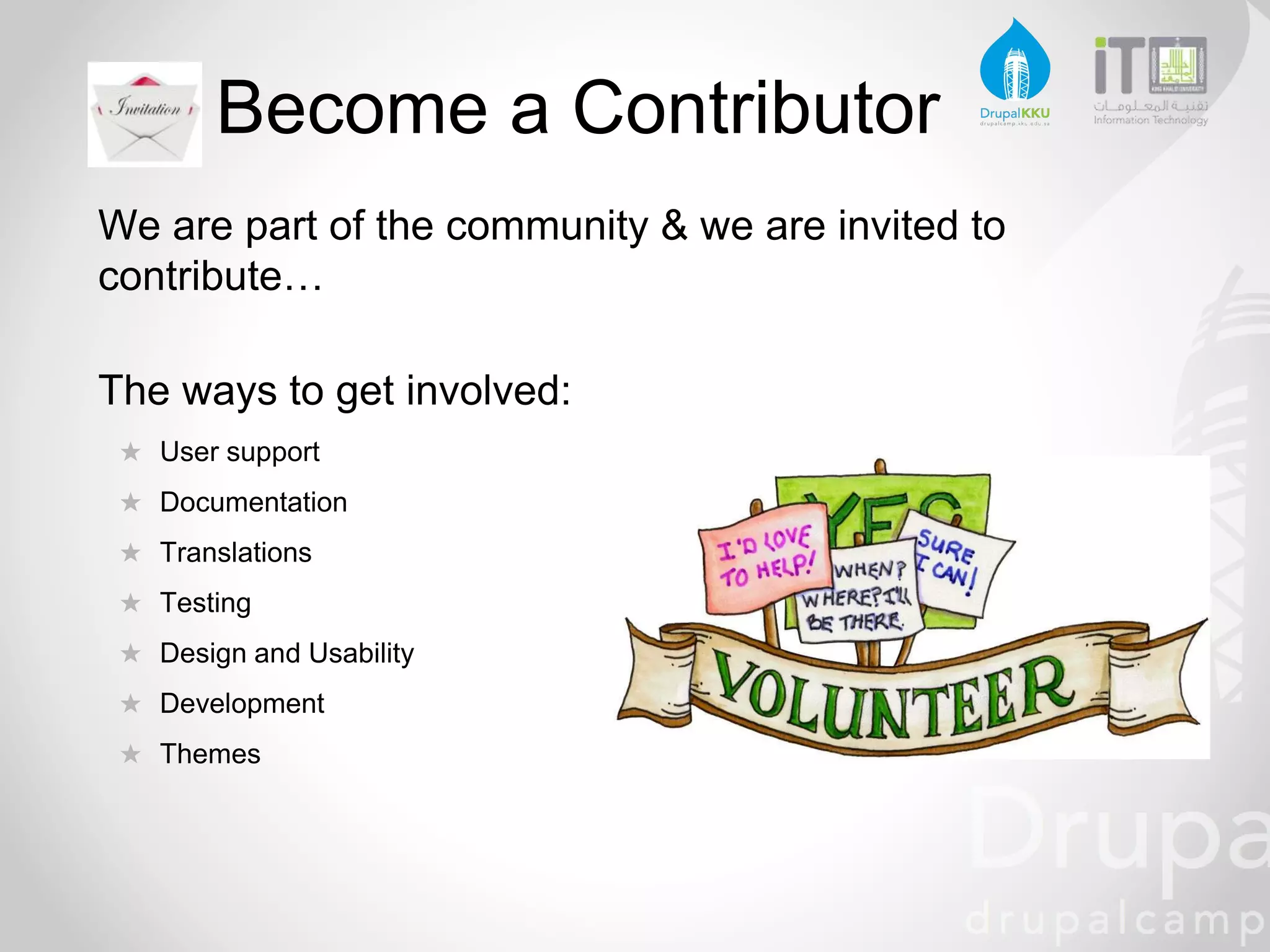 Become a Contributor
We are part of the community & we are invited to
contribute…
The ways to get involved:
★ User support
★ Documentation
★ Translations
★ Testing
★ Design and Usability
★ Development
★ Themes
 