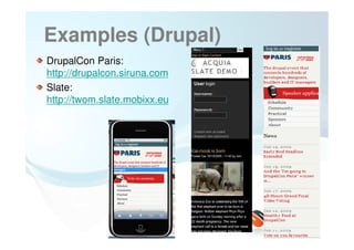 Examples (Drupal)
DrupalCon Paris:
http://drupalcon.siruna.com
Slate:
http://twom.slate.mobixx.eu




                  18
 
