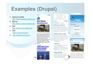 Examples (Drupal)
Garland mobile:
http://twom.garland.mobixx.eu
Marina:
http://twom.marina.mobixx.eu
Zen:
http://twom.zen.mobixx.eu
XIO:
http://xio.siruna.com
http://portal.siruna.com




                           19
 