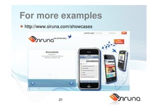 For more examples
 http://www.siruna.com/showcases




                21
 