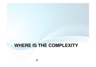 WHERE IS THE COMPLEXITY


       22
 