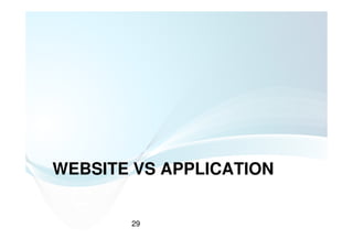 WEBSITE VS APPLICATION


       29
 