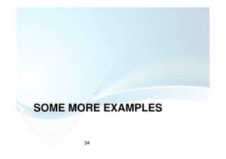 SOME MORE EXAMPLES


       34
 