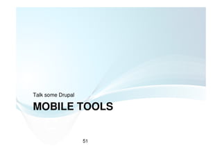 Talk some Drupal

MOBILE TOOLS


                   51
 