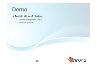 Demo
Mobilization of Garland
 − Create a dropdown menu
 − Remove blocks




                   63
 