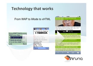 Technology that works

 From WAP to iMode to xHTML
 