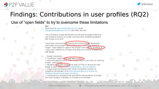 @drozas
Use of “open fields” to try to overcome these limitations
Findings: Contributions in user profiles (RQ2)
DrupalCamp North (Sunderland, UK) – 25.07.2015www.p2pvalue.eu
 