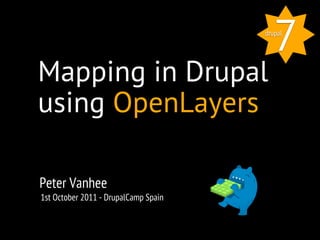 7
                                      drupal




Mapping in Drupal
using OpenLayers

Peter Vanhee
1st October 2011 - DrupalCamp Spain
 