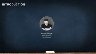 INTRODUCTION
Andrew Trebble
Senior Developer
OPIN Software
 