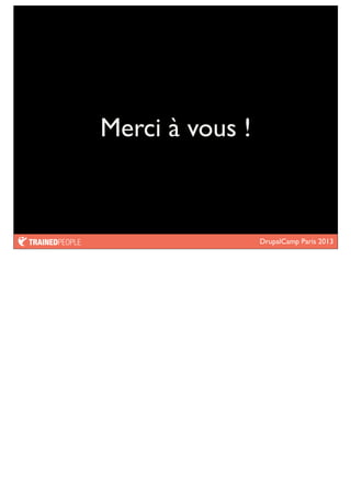 DrupalCamp Paris 2013
Merci à vous !
 