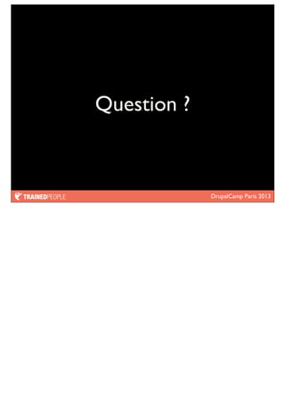DrupalCamp Paris 2013
Question ?
 