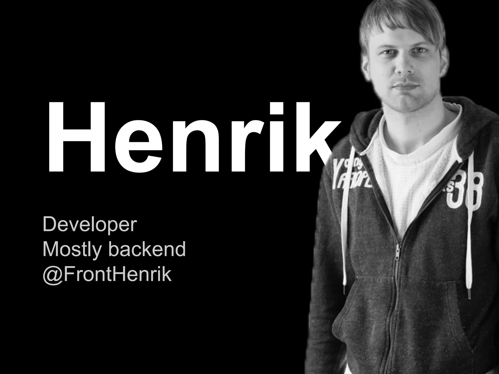 Henrik
Developer
Mostly backend
@FrontHenrik

 