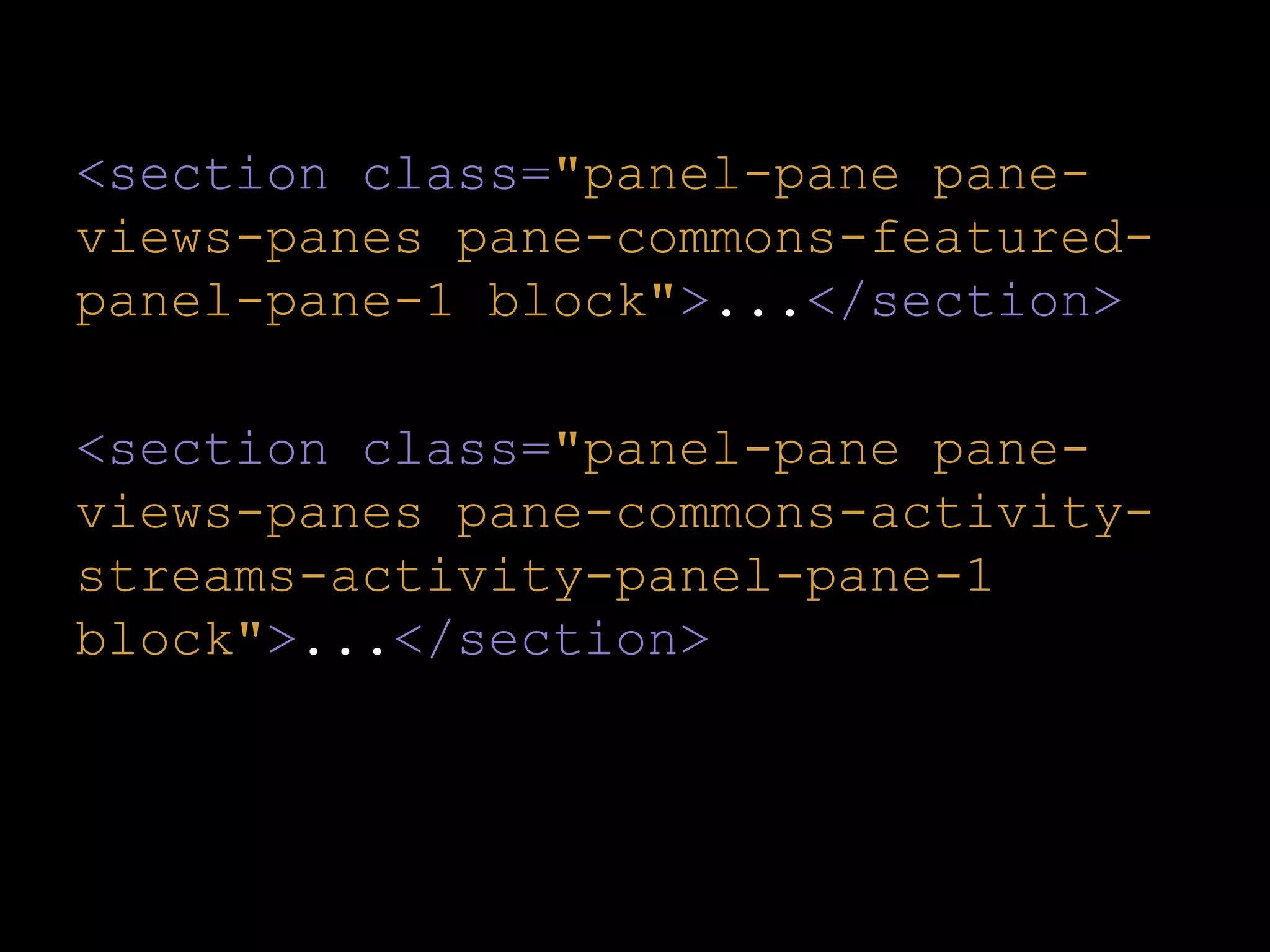 <section class="panel-pane paneviews-panes pane-commons-featuredpanel-pane-1 block">...</section>
<section class="panel-pane paneviews-panes pane-commons-activitystreams-activity-panel-pane-1
block">...</section>

 