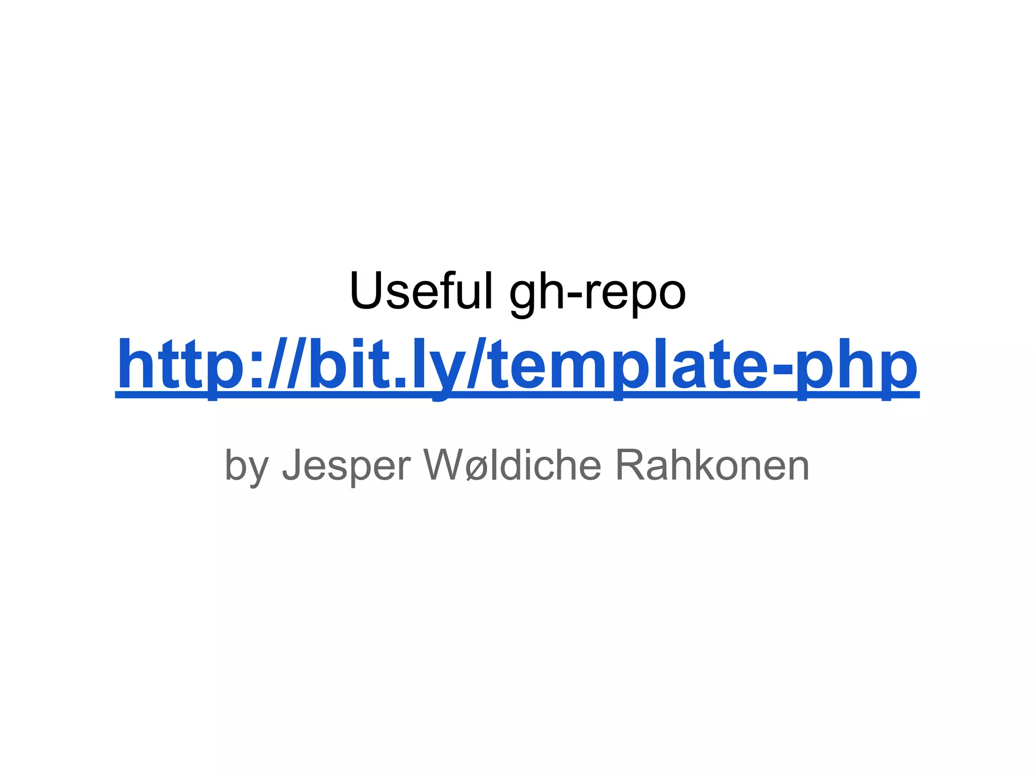 Useful gh-repo

http://bit.ly/template-php
by Jesper Wøldiche Rahkonen

 