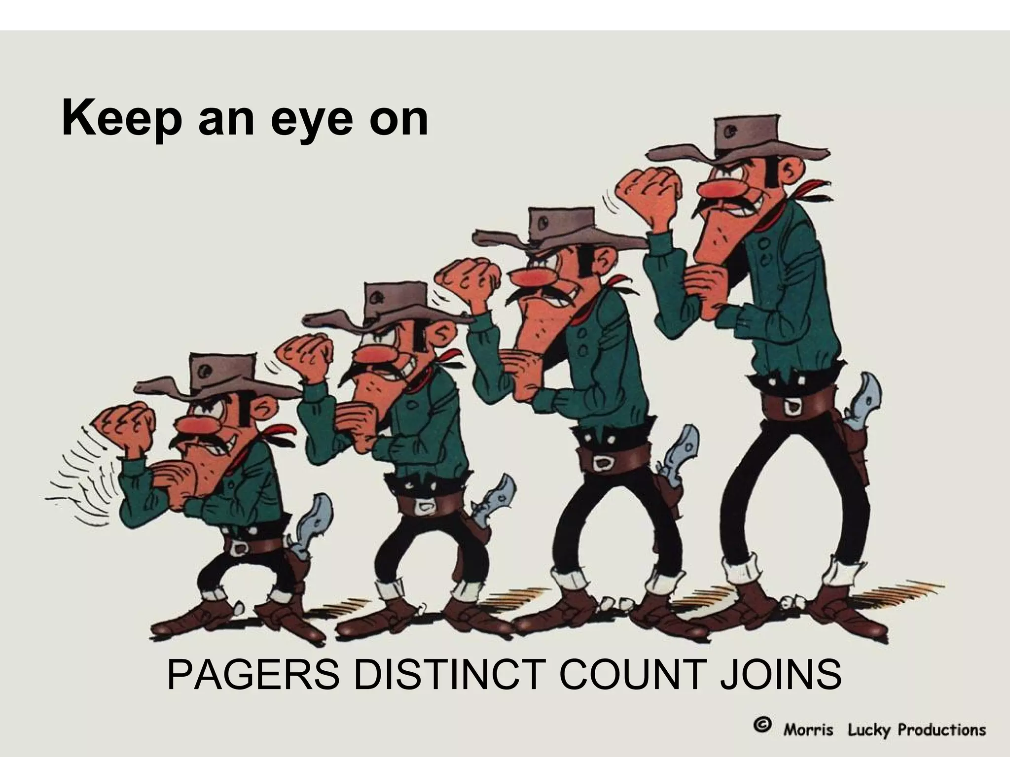 Keep an eye on

PAGERS DISTINCT COUNT JOINS

 