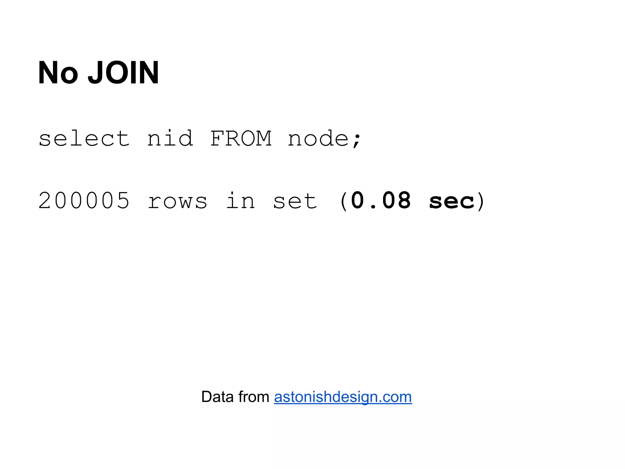 No JOIN
select nid FROM node;
200005 rows in set (0.08 sec)

Data from astonishdesign.com

 