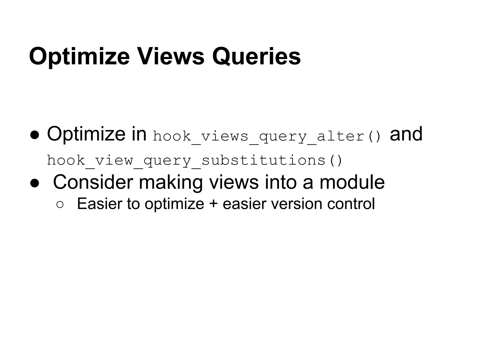 Optimize Views Queries
● Optimize in hook_views_query_alter() and
hook_view_query_substitutions()

● Consider making views into a module
○ Easier to optimize + easier version control

 
