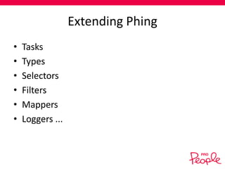 Extending Phing
•
•
•
•
•
•

Tasks
Types
Selectors
Filters
Mappers
Loggers ...

 