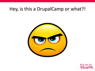 Hey, is this a DrupalCamp or what?!

 