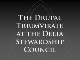 The Drupal
Triumvirate
at the Delta
Stewardship
Council
 