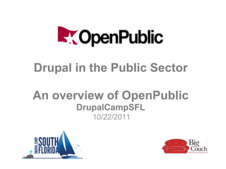 Drupal in the Public Sector

An overview of OpenPublic
       DrupalCampSFL
          10/22/2011
 